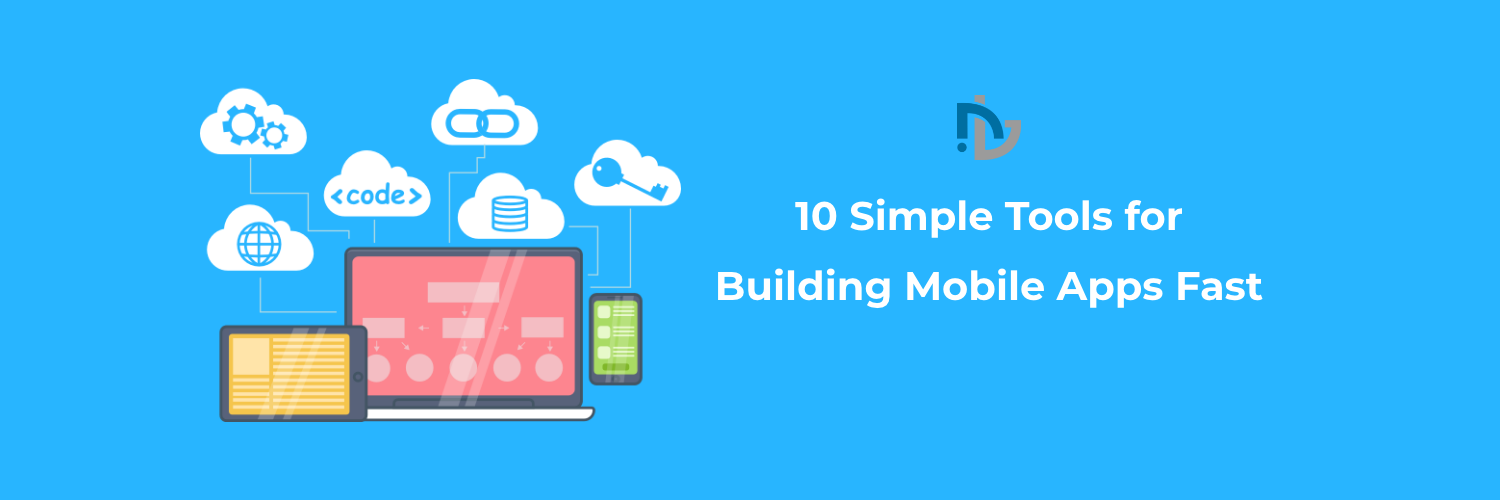 10 Simple Tools for Building Mobile Apps Fast