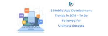 5 Mobile App Development Trends in 2019 - To Be Followed for Ultimate Success