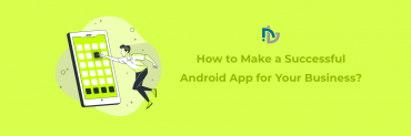 How to Make a Successful Android App for Your Business?