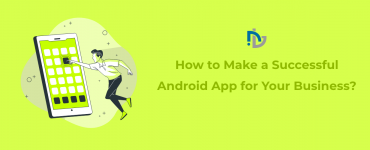 How to Make a Successful Android App for Your Business?