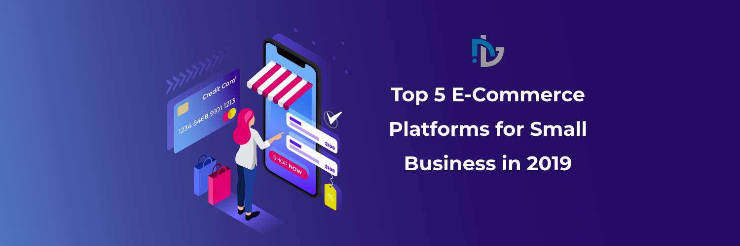 Top 5 E-commerce Platforms For Small Business In 2019